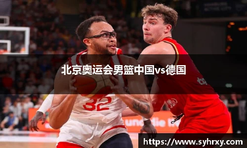 北京奥运会男篮中国vs德国